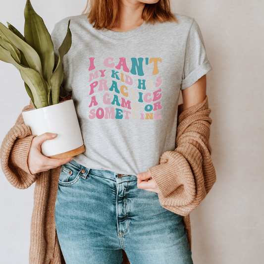 I Can't My Kid Has Practice a Game or Something T-shirt--Mother's Day gift | Gift for Mom | Sizes S-2XL