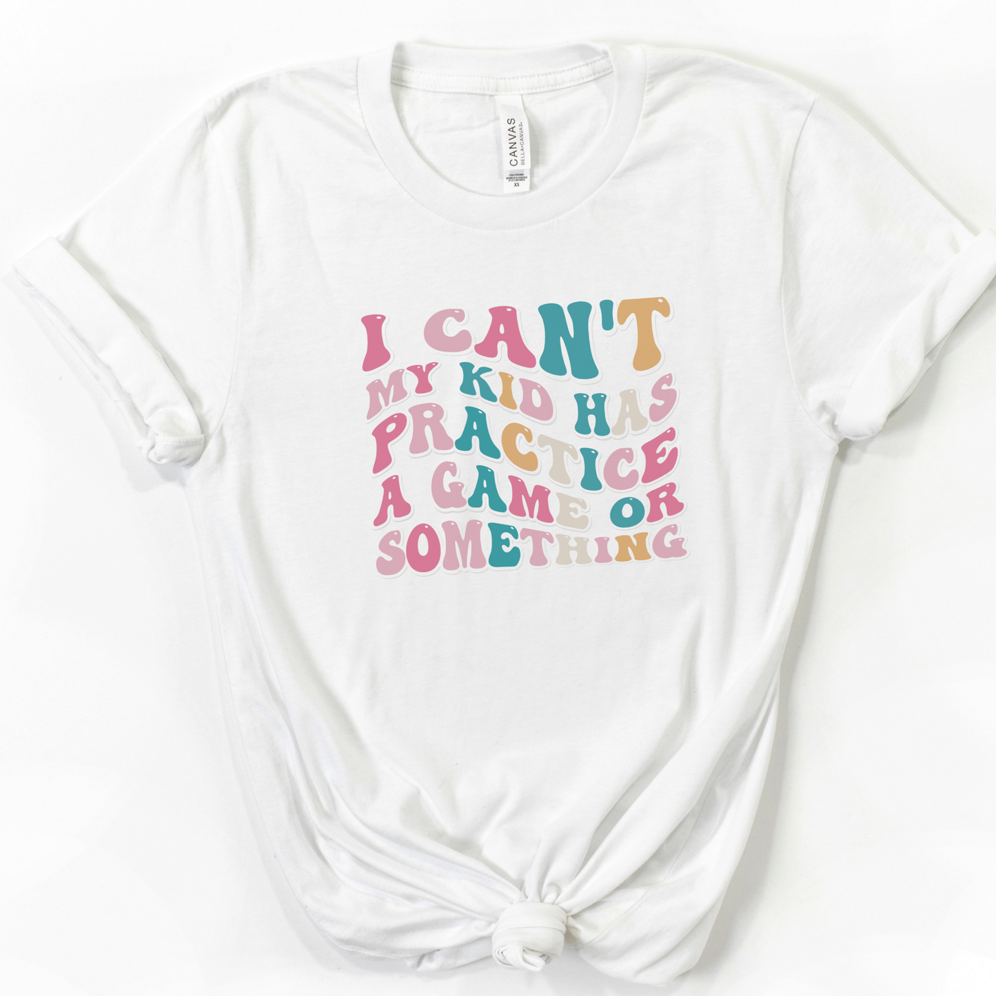 I Can't My Kid Has Practice a Game or Something T-shirt-- Sizes S-2XL