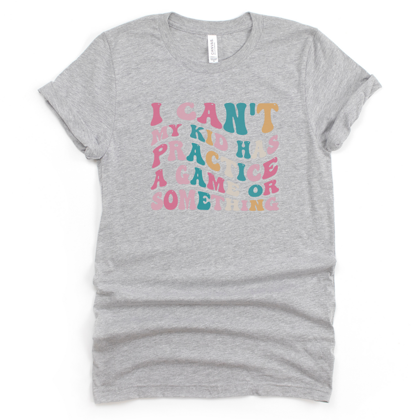 I Can't My Kid Has Practice a Game or Something T-shirt-- Sizes S-2XL