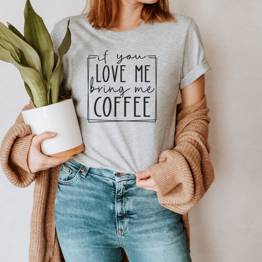 If You Love Me Bring Me Coffee T-shirt--Mother's Day gift | Gift for Mom | Sizes S-2XL