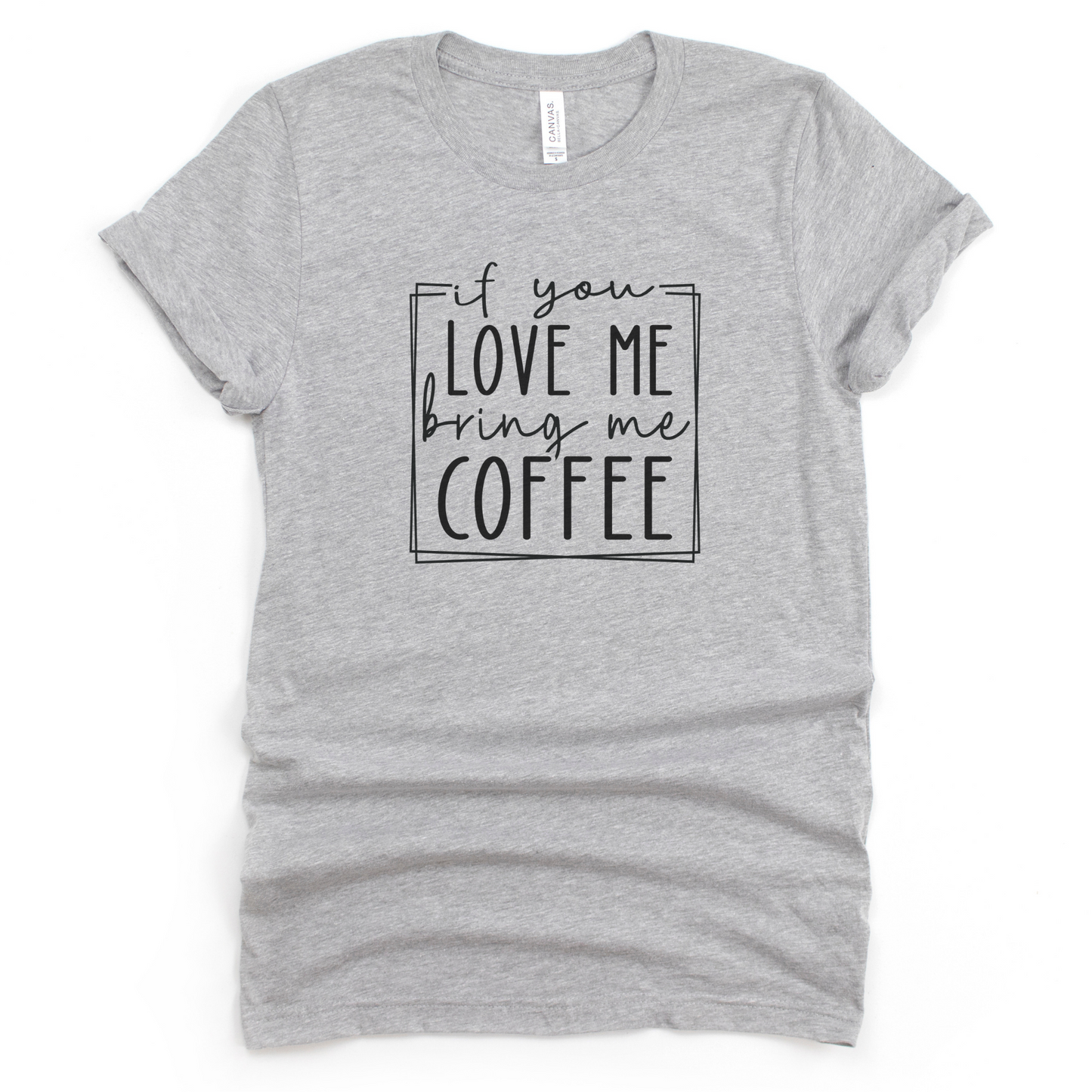 If You Love Me Bring Me Coffee T-shirt--Sizes S-2XL